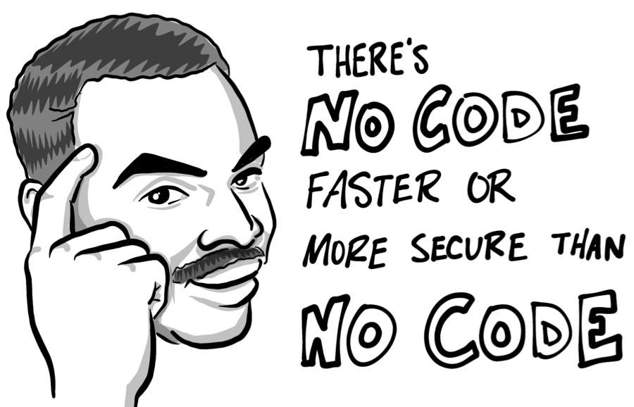 There's no code faster or more secure than no code