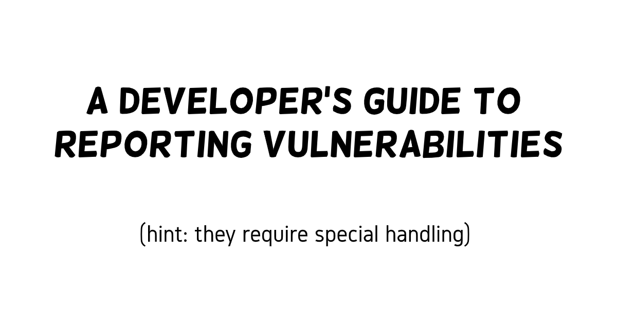 A Developer Guide to Reporting Vulnerabilities