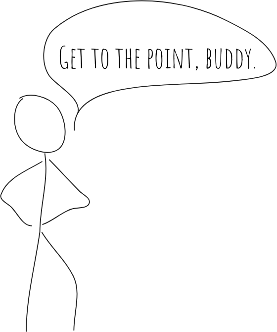 Get to the point buddy (stick figure).