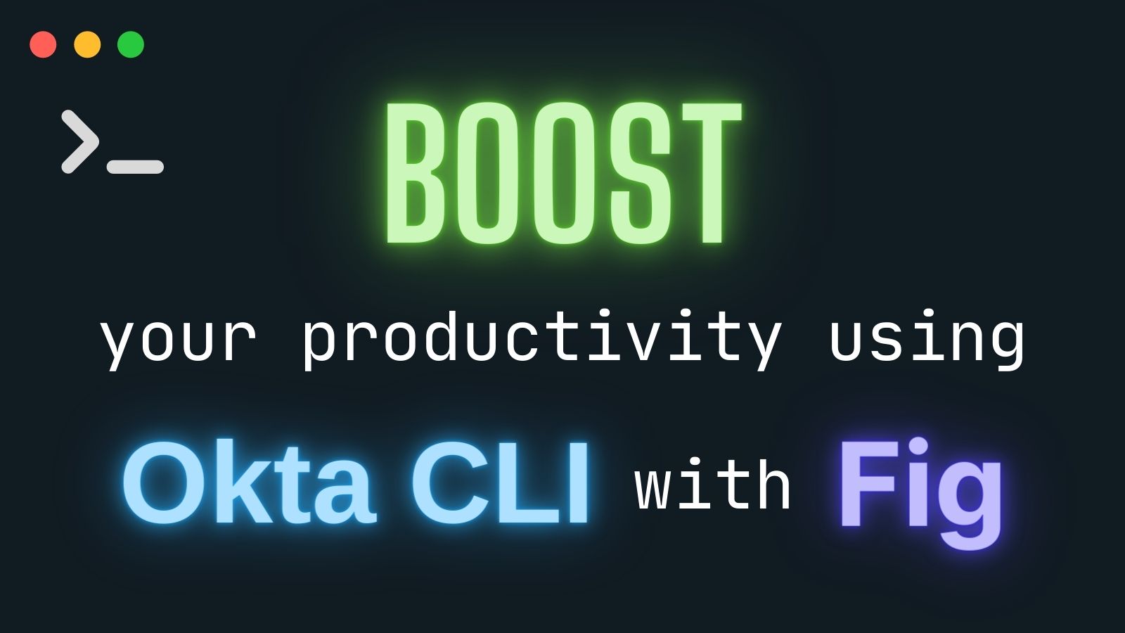 Boost Your Productivity Using Okta CLI with Fig