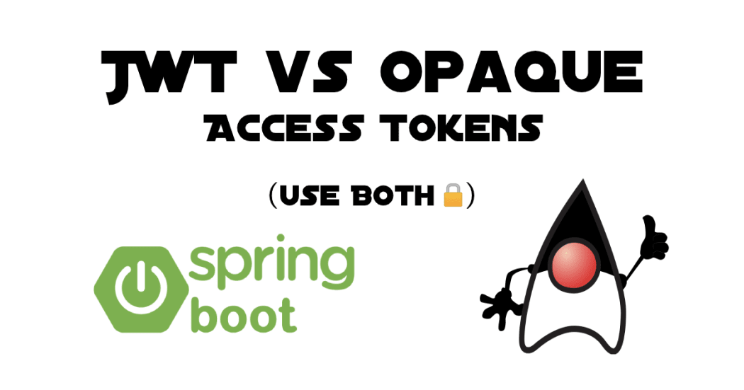 JWT vs Opaque Access Tokens: Use Both With Spring Boot