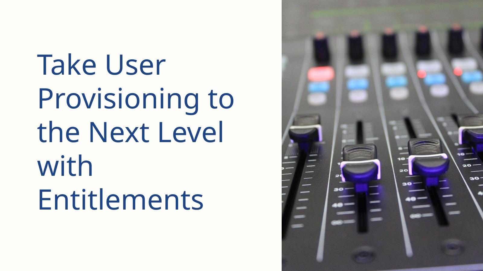 Take User Provisioning to the Next Level with Entitlements