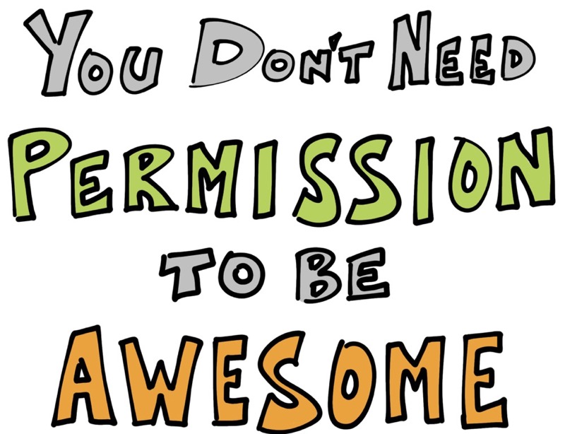 You Don't Need Permission to be Awesome!