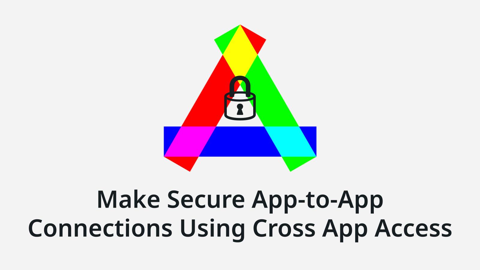 Make Secure App-to-App Connections Using Cross App Access